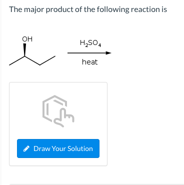 The major product of the following reaction is
OH
H₂SO4
heat
Draw Your Solution