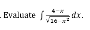 Evaluate f:
4-x
V16-az dx.
V16-x2
