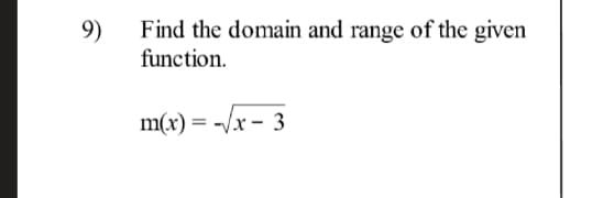 9)
Find the domain and range of the given
function.
m(x) = -/x - 3
