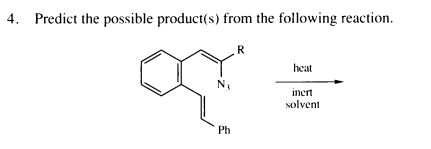 4. Predict the possible product(s) from the following reaction.
N₁
Ph
R
heat
inert
solvent