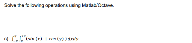 Solve the following operations using Matlab/Octave.
c) LS" (sin (x) + cos (y) ) dxdy
