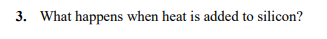 3. What happens when heat is added to silicon?
