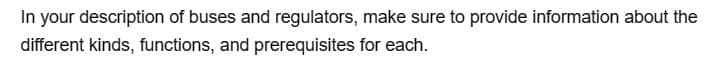 In your description of buses and regulators, make sure to provide information about the
different kinds, functions, and prerequisites for each.