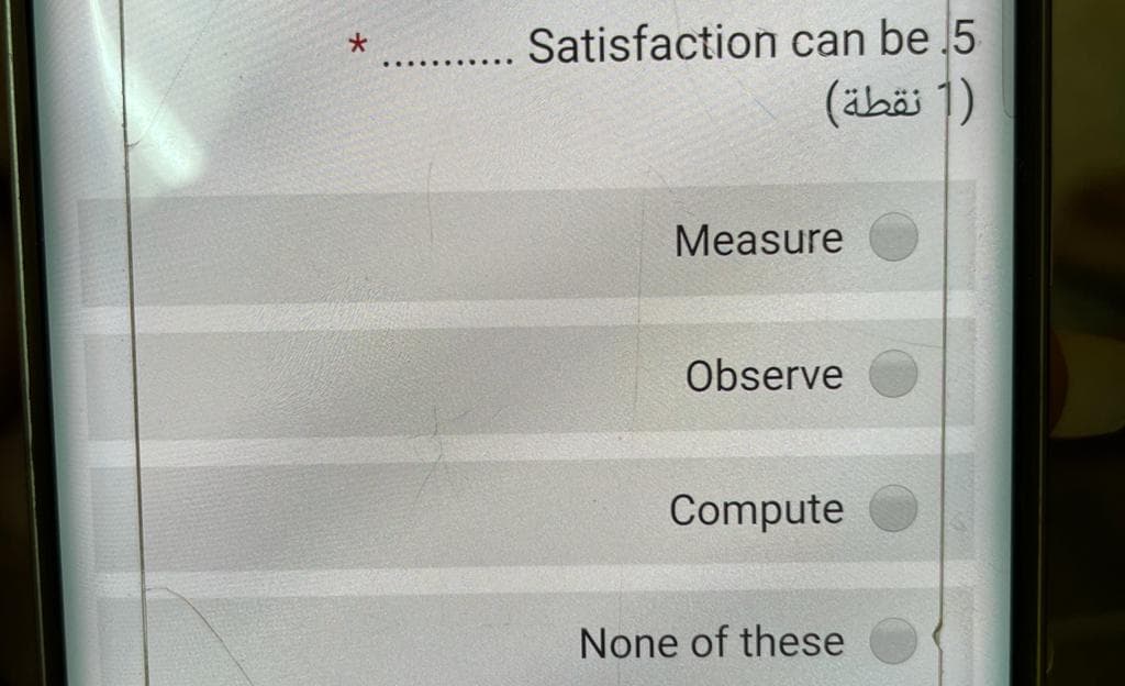 Satisfaction can be 5
(äbäi1)
......
Measure
Observe
Compute
None of these
