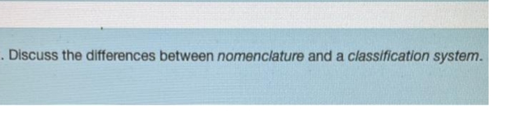 . Discuss the differences between nomenclature and a classification system.
