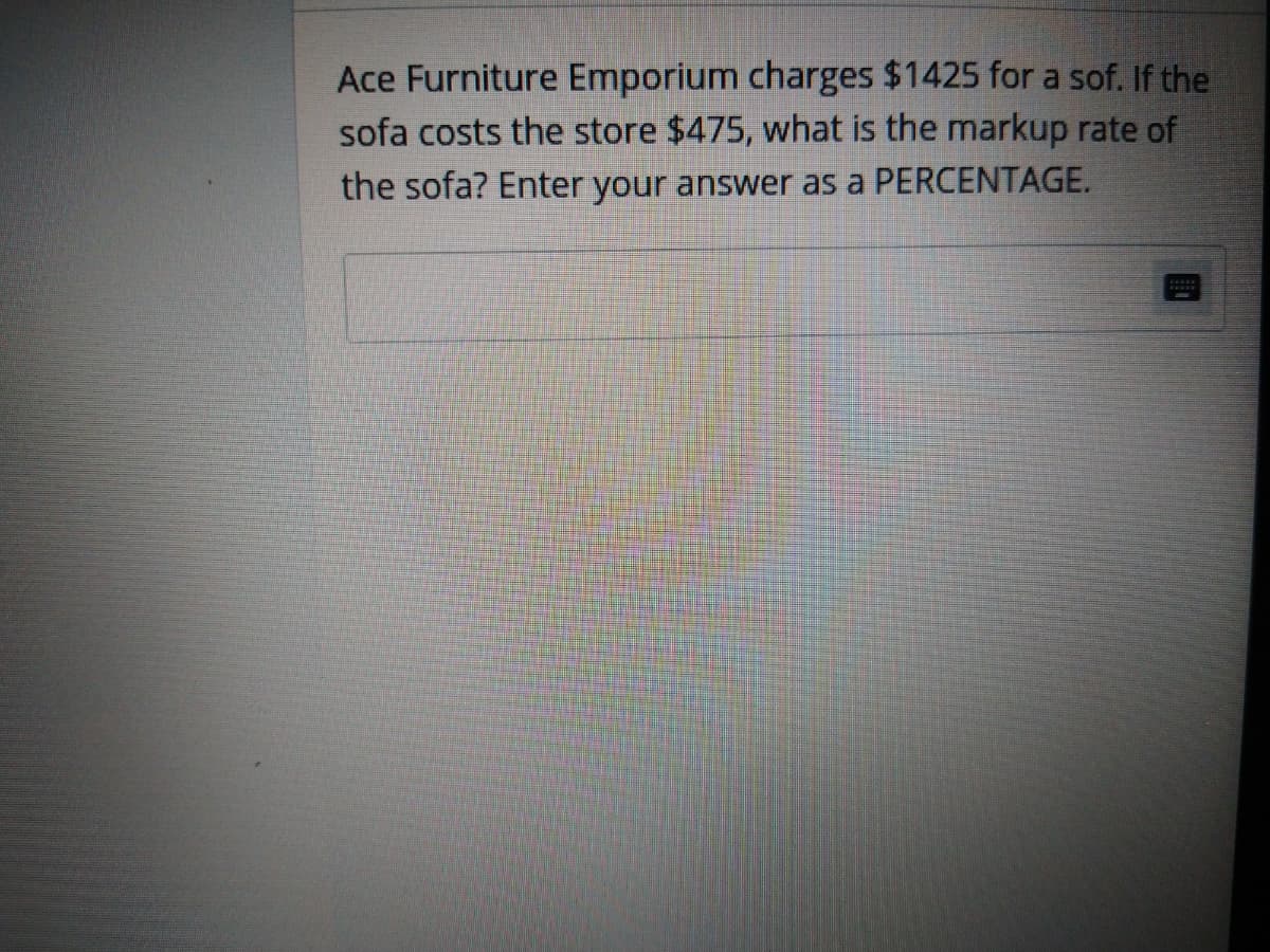 Ace Furniture Emporium charges $1425 for a sof. If the
sofa costs the store $475, what is the markup rate of
the sofa? Enter your answer as a PERCENTAGE.
