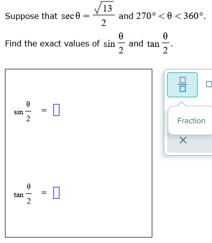 Suppose that sec 0:
and 270° <0 < 360°.
Ꮎ
0
Find the exact values of sin and tan
12/24
2
sin
tan
ON
0
0
2
=
0
13
||
▬
2
010
Fraction
X