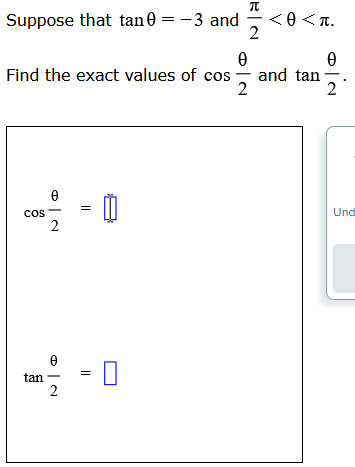 π
Suppose that tan0 = -3 and <0 < π
2
Find the exact values of cos
COS
tan
0
2
0
2
||
0
20.
0
and tan
02
Und