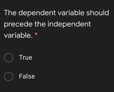 The dependent variable should
precede the independent
variable. *
True
False
