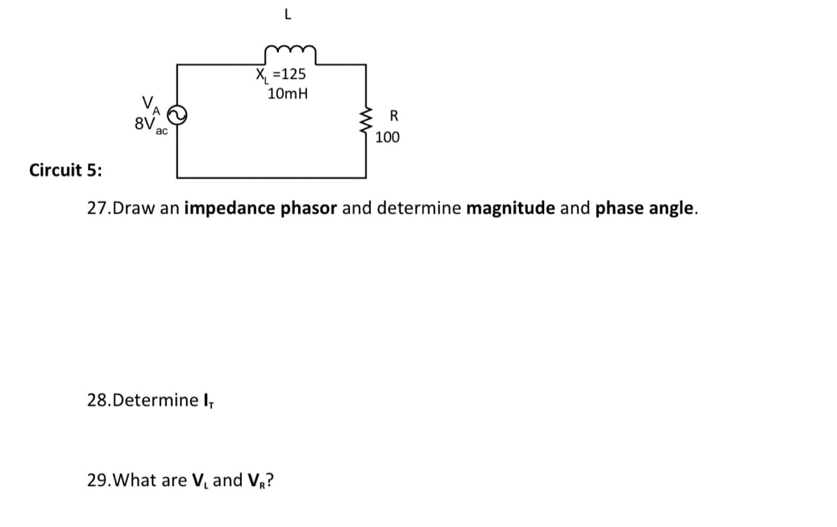 Circuit 5:
ac
28. Determine I,
L
X₁ =125
10mH
27.Draw an impedance phasor and determine magnitude and phase angle.
29. What are V, and VR?
R
100