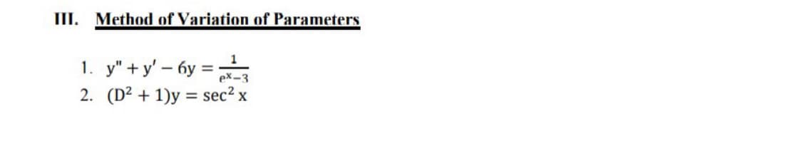 III. Method of Variation of Parameters
1. y"+y'-6y= ex-3
2. (D²+1)y= sec² x