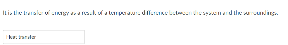 It is the transfer of energy as a result of a temperature difference between the system and the surroundings.
Heat transfer