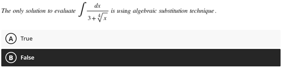 dx
The only solution to evaluate
is using algebraic substitution technique.
A
True
False
