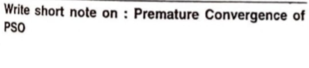 Write short note on : Premature Convergence of
PSO