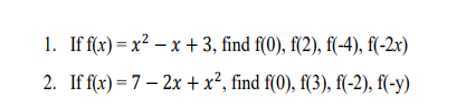 1. Iff(x) — х2 — х + 3, find f(0), f(2), f( 4), f(-2x)
2. If f(x) = 7 – 2x +x², find f(0), f(3), f(-2), f(-y)
