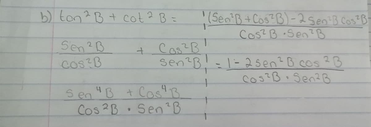 b) ton? B+ cot? B=
1(SeniB+Cos?B) -2 sen B Cos?B
Cos? B Sen?B
Sen?B
cos?B
2.
1-25en2Bcos 2B
cos?B Sen?B
sen?B
S en "B + CosB
+ CostB.
Cos?B
Sen B
