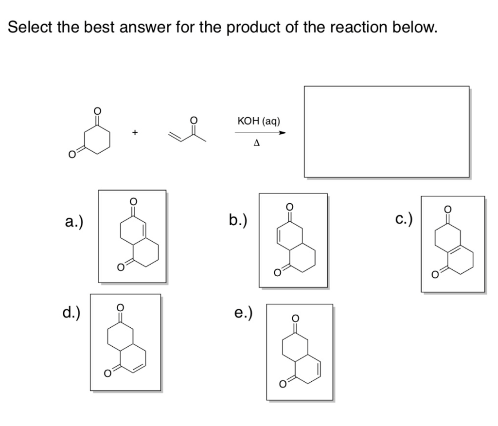 Select the best answer for the product of the reaction below.
a.)
d.)
KOH (aq)
b.)
e.)
A
$
c.)