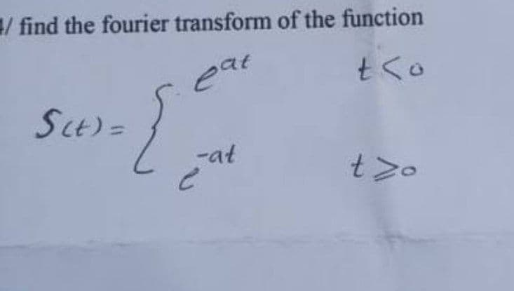 / find the fourier transform of the function
eat
tく。
1.
SCt) =
-at
