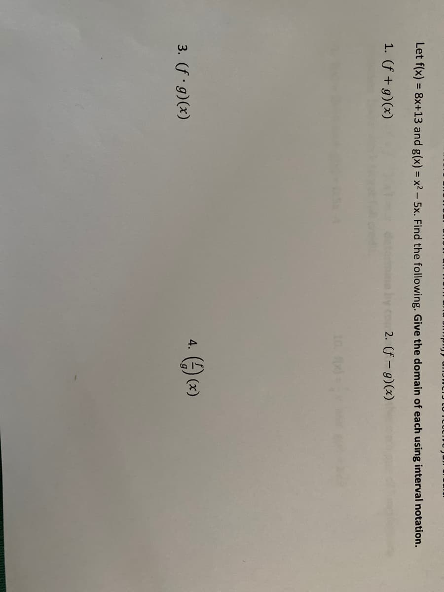 Let f(x) = 8x+13 and g(x) = x2 - 5x. Find the following. Give the domain of each using interval notation.
1. (f + g)(x)
2. (f- g)(x)
10. fx
3. (f g)(x)
4. ()
4) (x)

