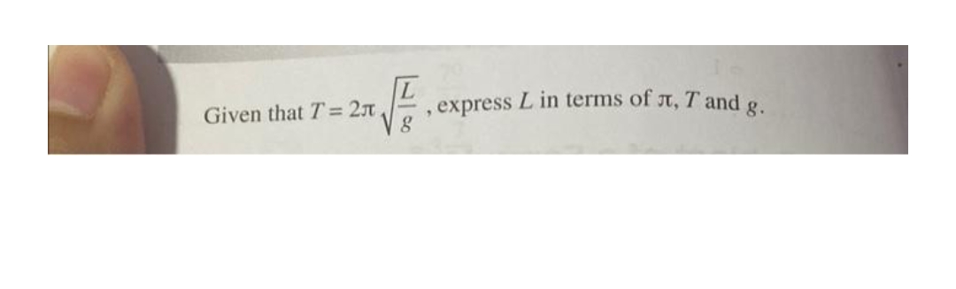 F
g
Given that T = 2л,
, express L in terms of л, T and g.