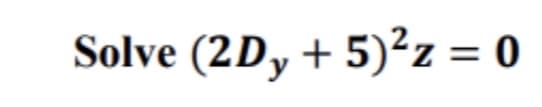 Solve (2Dy + 5)²z = 0
