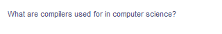 What are compilers used for in computer science?
