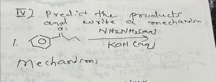 poclande
IV) Predict the products.
eurite
and
O!
1. O
Mechanism.
Relis
mechanden.
NHNH, Carl
консаа
2013
NABH
H
Love