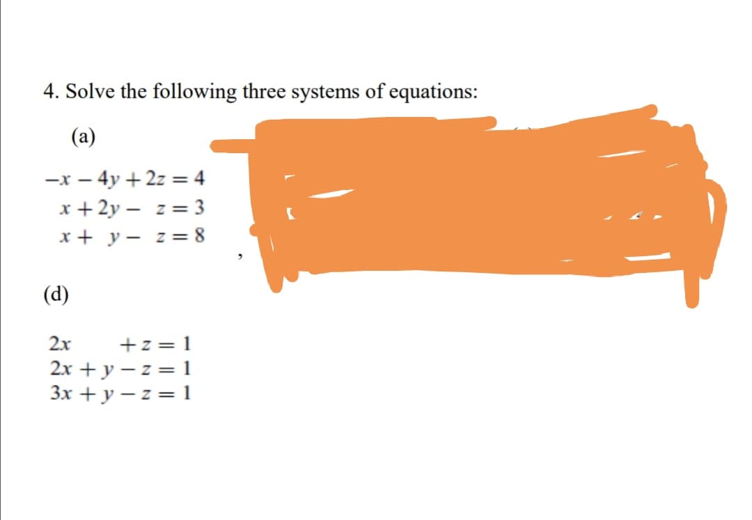 4. Solve the following three systems of equations:
(а)
-x – 4y + 2z = 4
x + 2y – z= 3
x + y - z = 8
(d)
+z = 1
2х + у — z — 1
Зх + у — z 3D 1
2x
