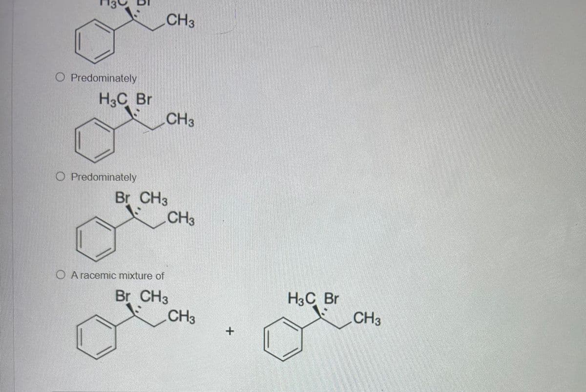 CH3
O Predominately
H3C Br
CH3
O Predominately
Br CH3
CH3
A racemic mixture of
Br CH 3
CH3
+
H3C Br
CH3