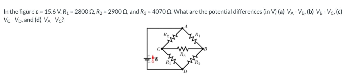 In the figure ε = 15.6 V, R₁ = 2800 £2, R₂ = 2900 £2, and R3 = 4070 Q. What are the potential differences (in V) (a) VA - VB, (b) VB - VC, (c)
Vc VD, and (d) VA - VC?
Rg
www
R3
D