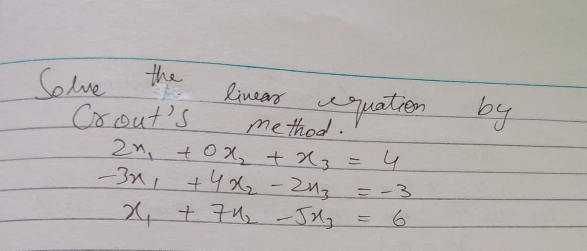 Solve
Crout's
the
lineas
me thod.
2n, to X2 t X3 =
wquation by
4
-3n, +4X2 -2nz
ニー3
%3D
6.
