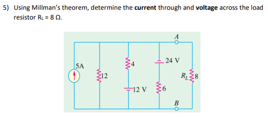 5) Using Millman's theorem, determine the current through and voltage across the load
resistor R = 8 0.
24 V
SA
R
12 V
B
ww
