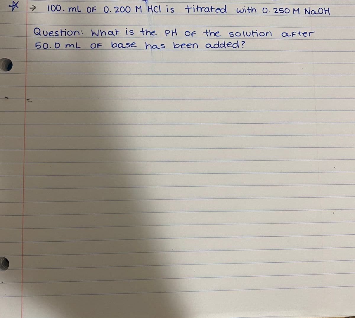 ->
100. ml OF 0. 200 M Hcl is titrated with 0. 250 M NaOH
Question: What is the PH Of the solution after
50.0 mL
OF base has been added?
