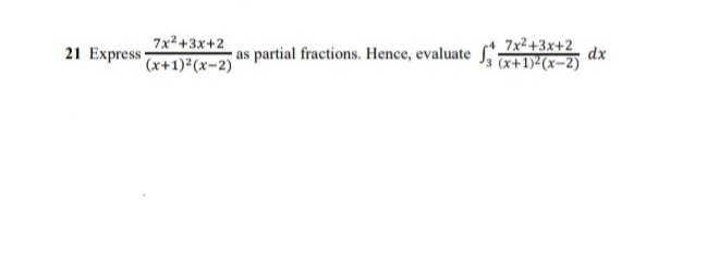 7x2+3x+2
dx
7x2+3x+2
21 Express +1)2 (x-2)
as partial fractions. Hence, evaluate ,'a+1)<(x-2)
