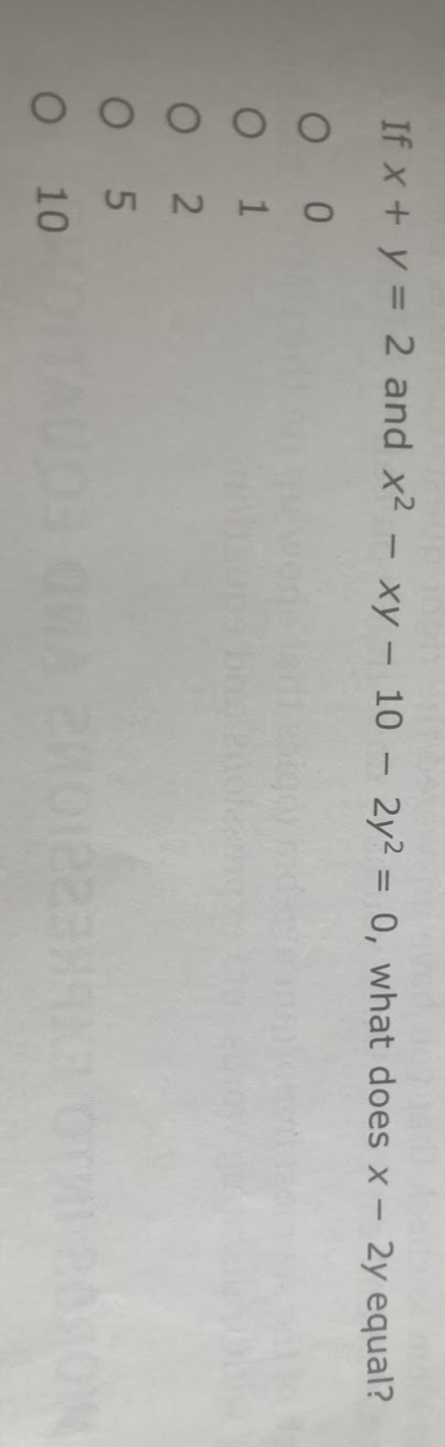 If x + y = 2 and x² - xy - 10 - 2y² = 0, what does x - 2y equal?
O
0
1
O
02
05
O 10
10 (OITAUDS QUA 20012239SKE OTHI 2010N