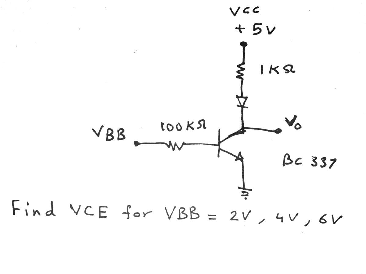 VCC
+5V
IKS
Vo
1OOKS
VBB
Bc 337
Find vCE for VBB = 2V,4V, 6V
%3D
