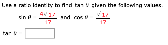 Use a ratio identity to find tan 0 given the following values.
4V 17
V17
and cos 0 =
17
sin 0 =
17
tan 0 =
