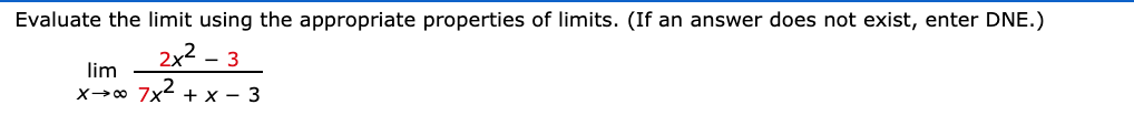 Evaluate the limit using the appropriate properties of limits. (If an answer does not exist, enter DNE.)
2x² –
3
lim
X→0 7x2
+ x - 3
