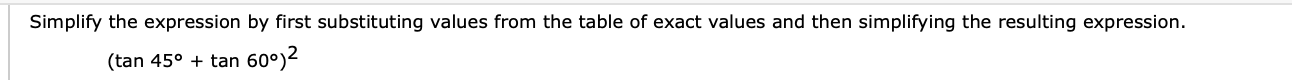 Simplify the expression by first substituting values from the table of exact values and then simplifying the resulting expression.
(tan 45°tan 60°)2
