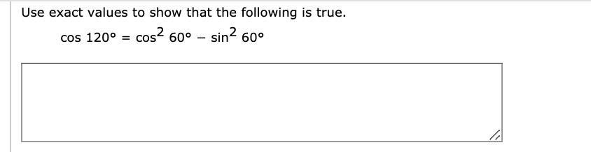 Use exact values to show that the following is true.
cos 120° = cos?
60° – sin?
