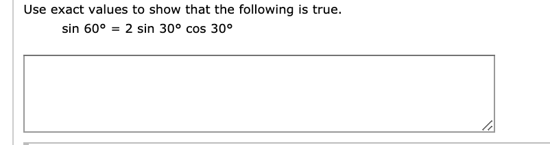 Use exact values to show that the following is true.
sin 60° = 2 sin 30° cos 30°
