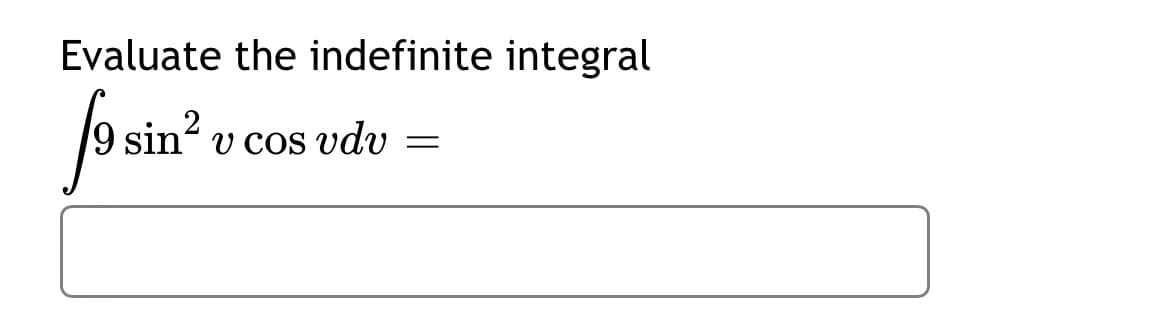 Evaluate the indefinite integral
sin“ v cos vdv
