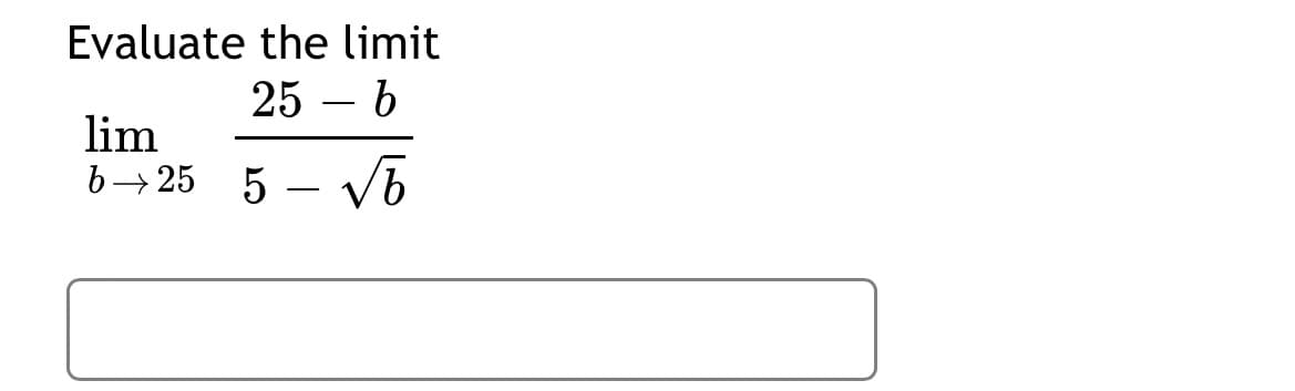 Evaluate the limit
25 – b
lim
6→ 25 5 – Vb
