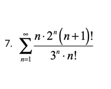 2" (n+1):
n·2'
00
7.
3" - n!
n=1
