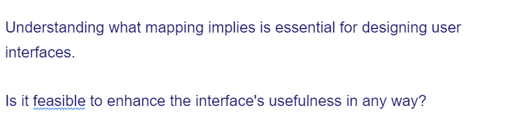 Understanding what mapping implies is essential for designing user
interfaces.
Is it feasible to enhance the interface's usefulness in any way?