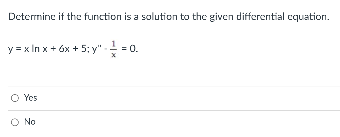 Determine if the function is a solution to the given differential equation.
y = x In x + 6x + 5; y"
1
:0.
-
Yes
O No
