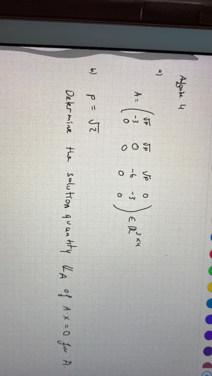 Algube 4
UP
A =
-3
-6
-3
6)
p = JZ
Deter mine the solution quantity LA of A X =0 for A
