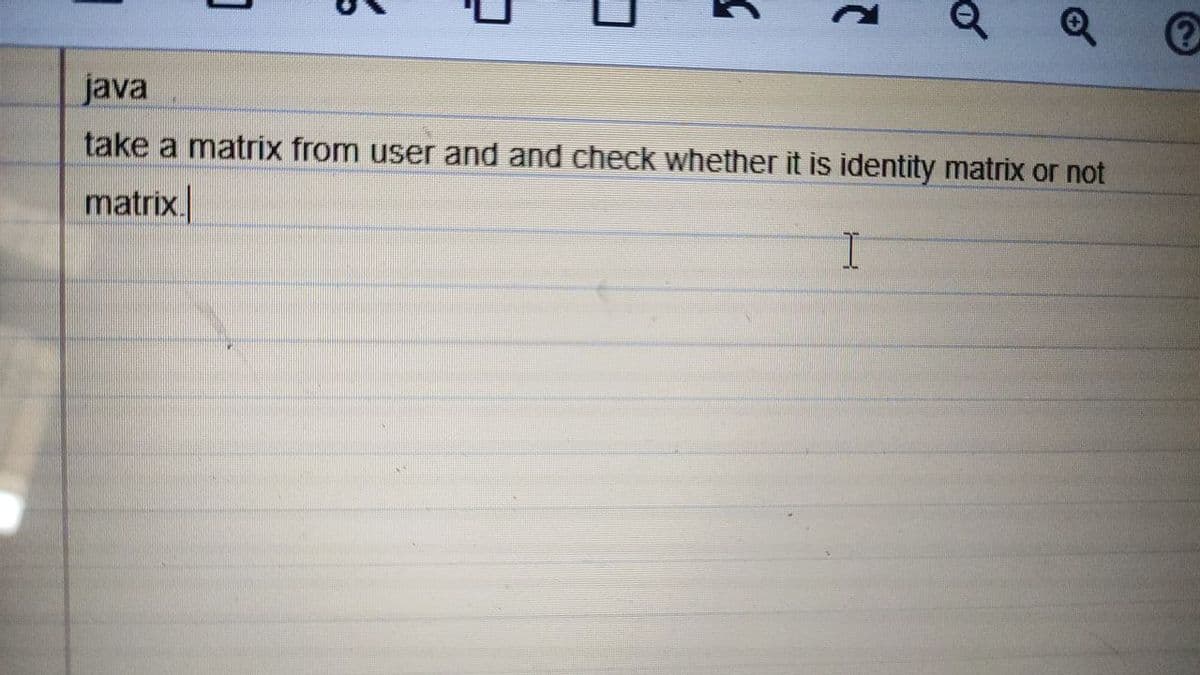 java
take a matrix from user and and check whether it is identity matrix or not
matrix.|
