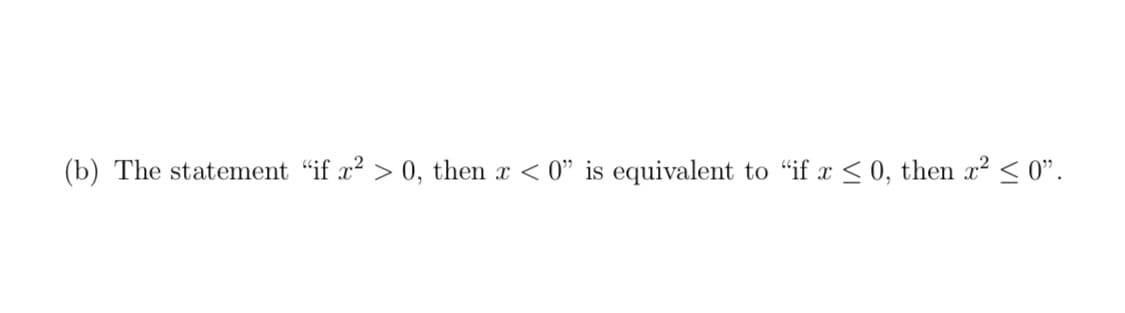 (b) The statement "if x² > 0, then x < 0" is equivalent to "if x ≤ 0, then x² ≤ 0".