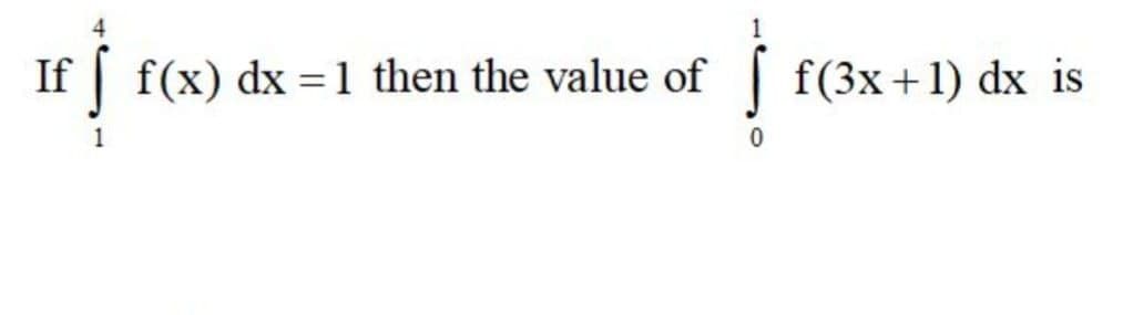 4
If
f(x) dx =1 then the value of
f(3x+1) dx is
